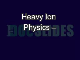 Heavy Ion Physics –