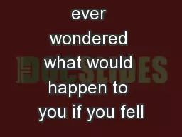 Have you ever wondered what would happen to you if you fell