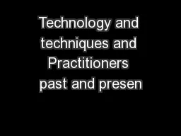 Technology and techniques and Practitioners past and presen