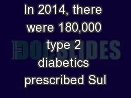 In 2014, there were 180,000 type 2 diabetics prescribed Sul
