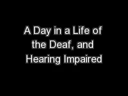 A Day in a Life of the Deaf, and Hearing Impaired