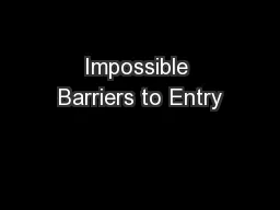 Impossible Barriers to Entry