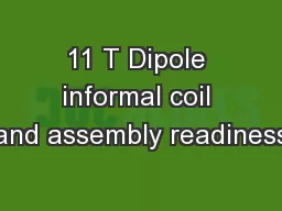 11 T Dipole informal coil and assembly readiness