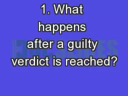1. What happens after a guilty verdict is reached?