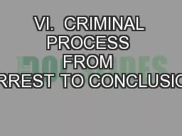 VI.  CRIMINAL PROCESS FROM ARREST TO CONCLUSION