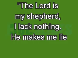 “The Lord is my shepherd, I lack nothing. He makes me lie