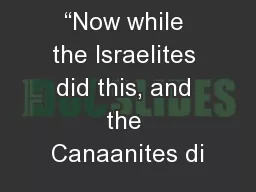 “Now while the Israelites did this, and the Canaanites di
