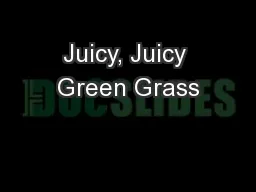 Juicy, Juicy Green Grass
