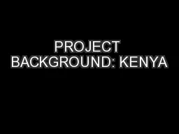 PROJECT BACKGROUND: KENYA