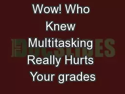 Wow! Who Knew Multitasking Really Hurts Your grades