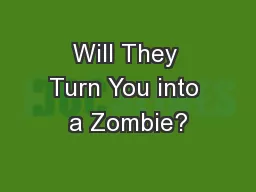Will They Turn You into a Zombie?
