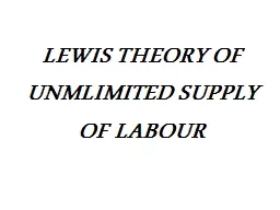 LEWIS THEORY OF UNMLIMITED SUPPLY OF LABOUR