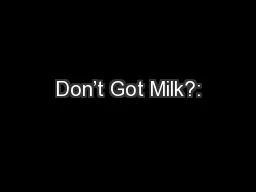 Don’t Got Milk?: