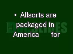 •  Allsorts are packaged in America      for