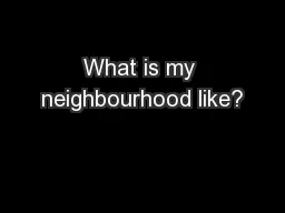 What is my neighbourhood like?