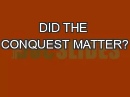 DID THE CONQUEST MATTER?