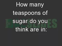 How many teaspoons of sugar do you think are in: