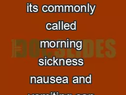 Morning Sickness Even though its commonly called morning sickness nausea and vomiting can occur throughout the day