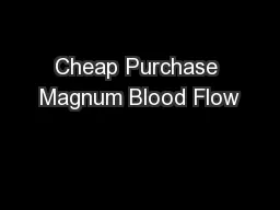 Cheap Purchase Magnum Blood Flow