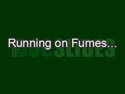 Running on Fumes...