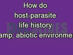 How do host-parasite life history & abiotic environment