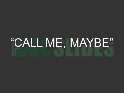 “CALL ME, MAYBE”
