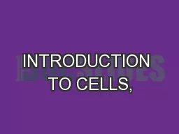 INTRODUCTION TO CELLS,