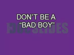 DON’T BE A “BAD BOY”