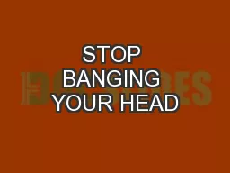 STOP BANGING YOUR HEAD