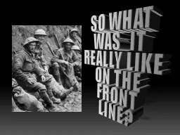 SO WHAT WAS  IT REALLY LIKE ON THE FRONT LINE?