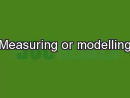 Measuring or modelling