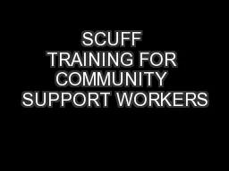 SCUFF TRAINING FOR COMMUNITY SUPPORT WORKERS