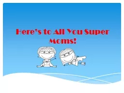 Here’s to All You Super Moms!