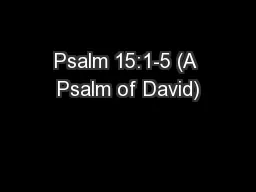 Psalm 15:1-5 (A Psalm of David)