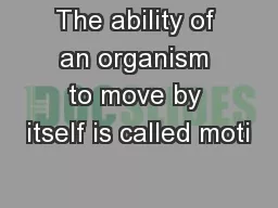 The ability of an organism to move by itself is called moti