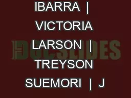 SYDNEY IBARRA  |  VICTORIA LARSON  |  TREYSON SUEMORI  |  J
