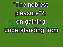 “The noblest pleasure”?: on gaining understanding from