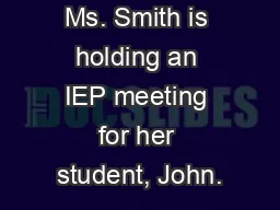 Ms. Smith is holding an IEP meeting for her student, John.