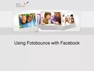 Using Fotobounce with Facebook  Facebook can be access