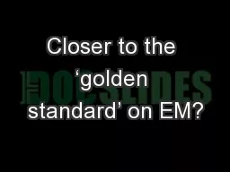 Closer to the ‘golden standard’ on EM?