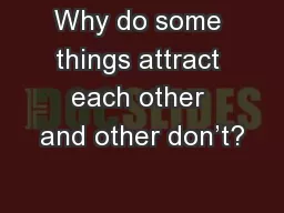 Why do some things attract each other and other don’t?