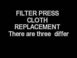 FILTER PRESS CLOTH REPLACEMENT There are three  differ