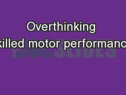 Overthinking skilled motor performance: