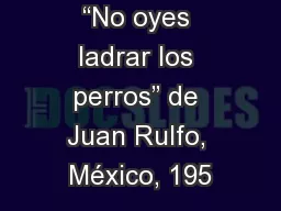 “No oyes ladrar los perros” de Juan Rulfo, México, 195