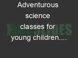 Adventurous science classes for young children....