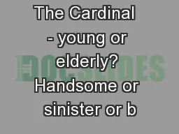 The Cardinal  - young or elderly? Handsome or sinister or b
