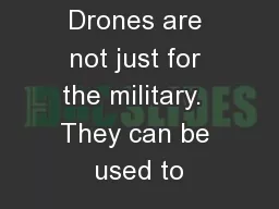 Drones are not just for the military.  They can be used to