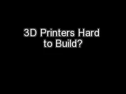 3D Printers Hard to Build?