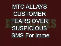 MTC ALLAYS CUSTOMER FEARS OVER SUSPICIOUS SMS For imme