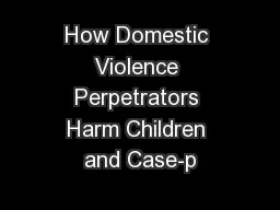 How Domestic Violence Perpetrators Harm Children and Case-p